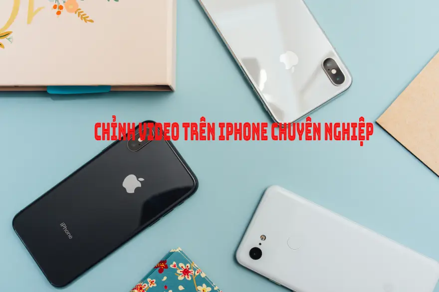 Chỉnh video trên iPhone chuyên nghiệp với vài thao tác đơn giản
